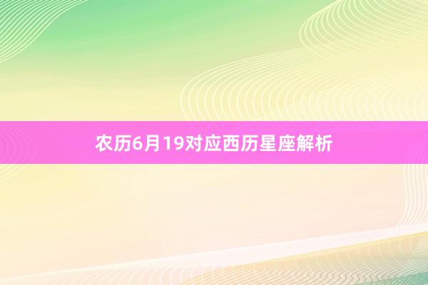 农历6月19对应西历星座解析